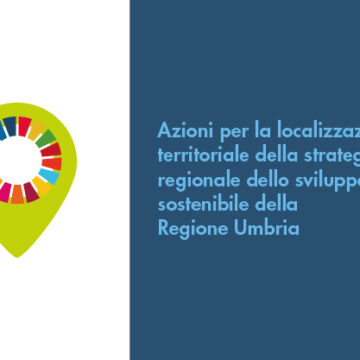 Azioni per la localizzazione territoriale della strategia regionale dello sviluppo sostenibile della Regione Umbria