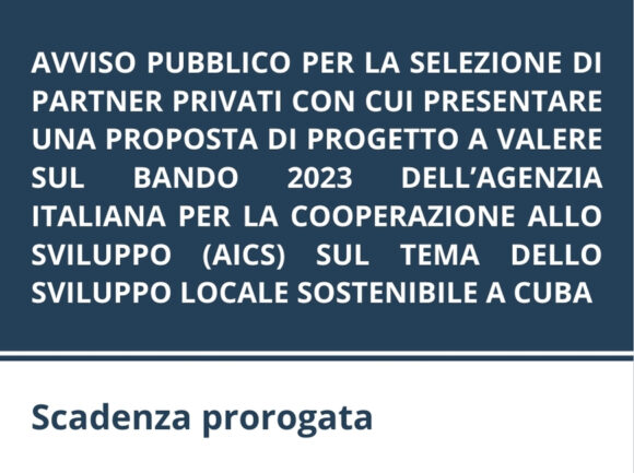 AVVISO PUBBLICO PER LA SELEZIONE DI PARTNER PRIVATI CON CUI PRESENTARE UNA PROPOSTA DI PROGETTO A VALERE SUL BANDO 2023 DELL’AGENZIA ITALIANA PER LA COOPERAZIONE ALLO SVILUPPO (AICS) SUL TEMA DELLO SVILUPPO LOCALE SOSTENIBILE CUBA